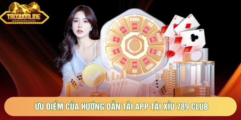 Ưu điểm của hướng dẫn tải app tài xỉu 789 Club Ưu điểm của hướng dẫn tải app tài xỉu 789 Club