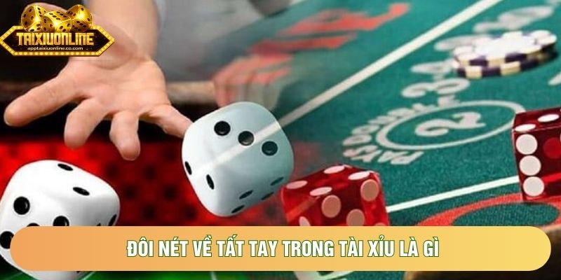 Đôi nét về Tất tay trong tài xỉu là gì Đôi nét về Tất tay trong tài xỉu là gì